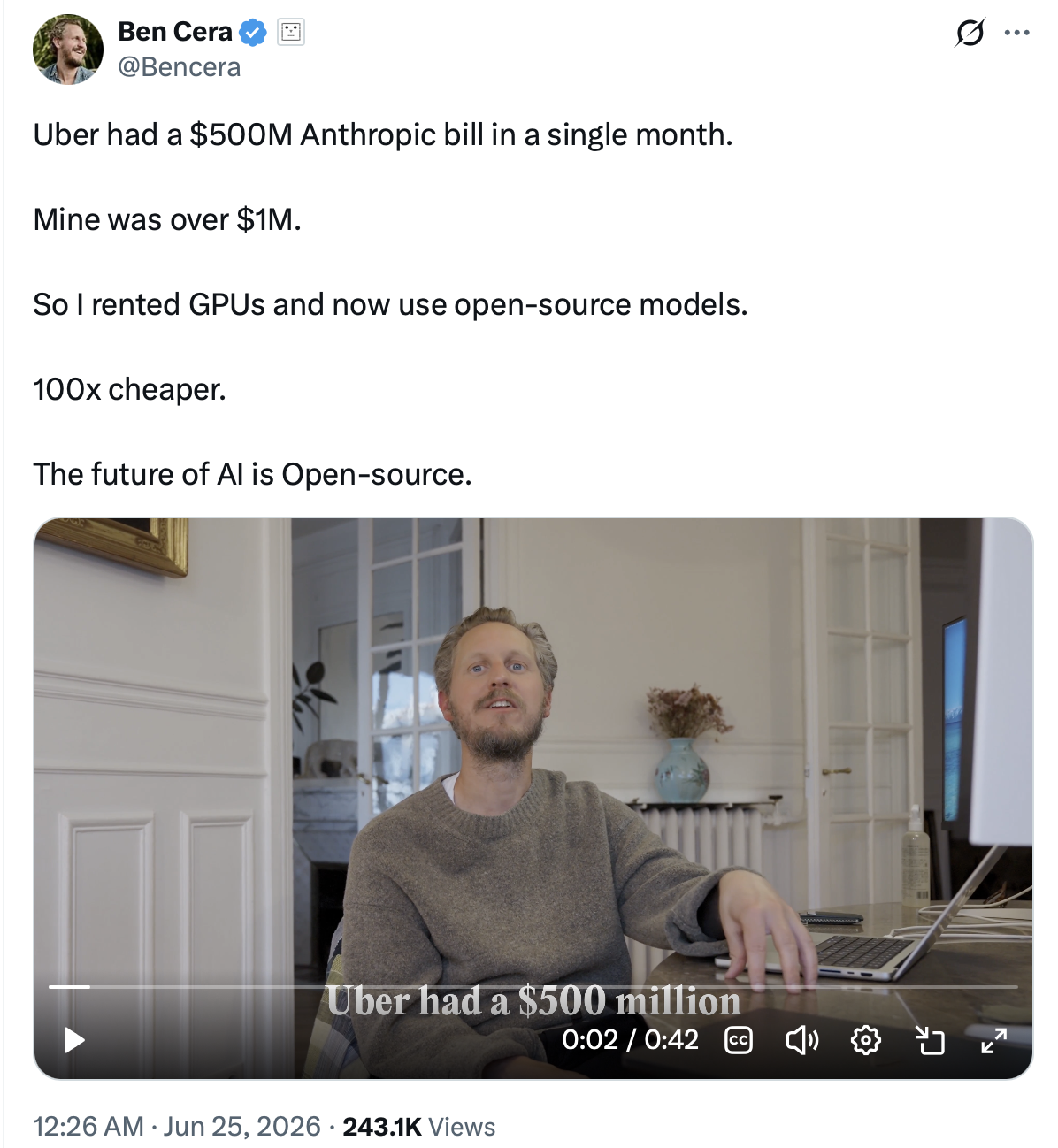Ben Cera (@Bencera) tweet, 25 June 2026: "Uber had a $500M Anthropic bill in a single month. Mine was over $1M. So I rented GPUs and now use open-source models. 100x cheaper. The future of AI is Open-source." — 243.1K views